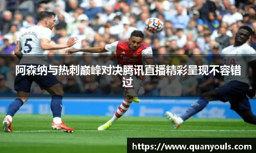 阿森纳与热刺巅峰对决腾讯直播精彩呈现不容错过